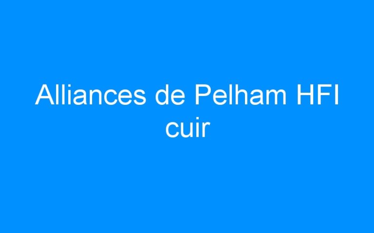Lire la suite à propos de l’article Alliances de Pelham HFI cuir