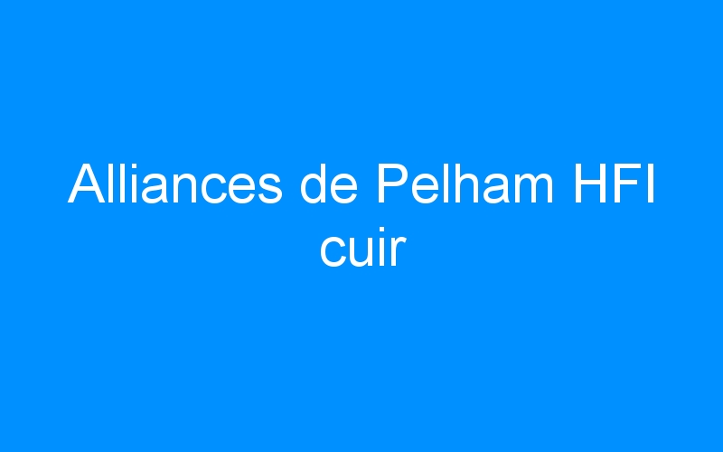 You are currently viewing Alliances de Pelham HFI cuir