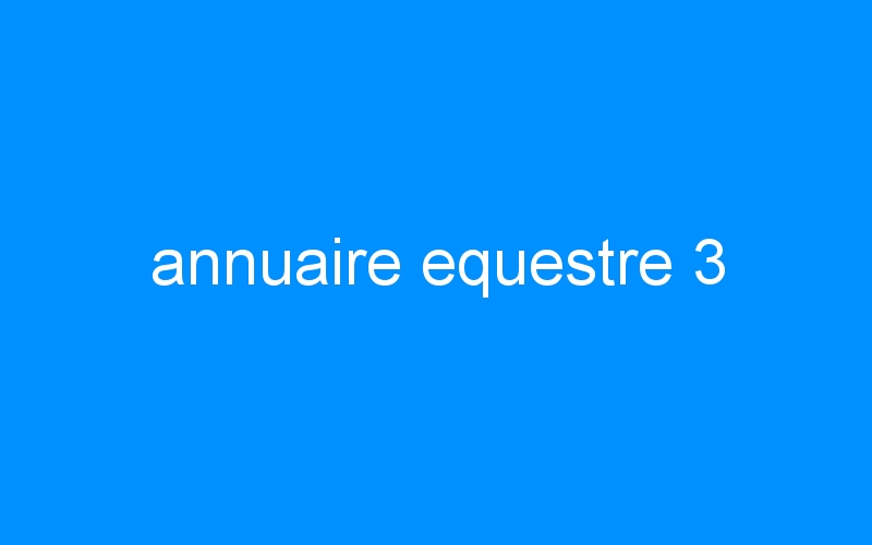 You are currently viewing annuaire equestre 3