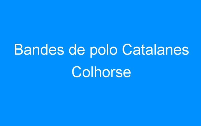 Lire la suite à propos de l’article Bandes de polo Catalanes Colhorse