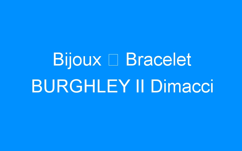 You are currently viewing Bijoux ⇒ Bracelet BURGHLEY II Dimacci