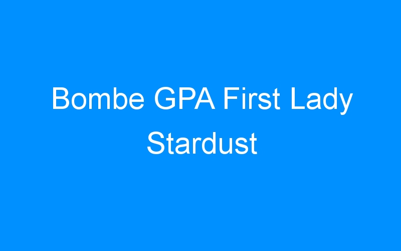 Bombe GPA First Lady Stardust