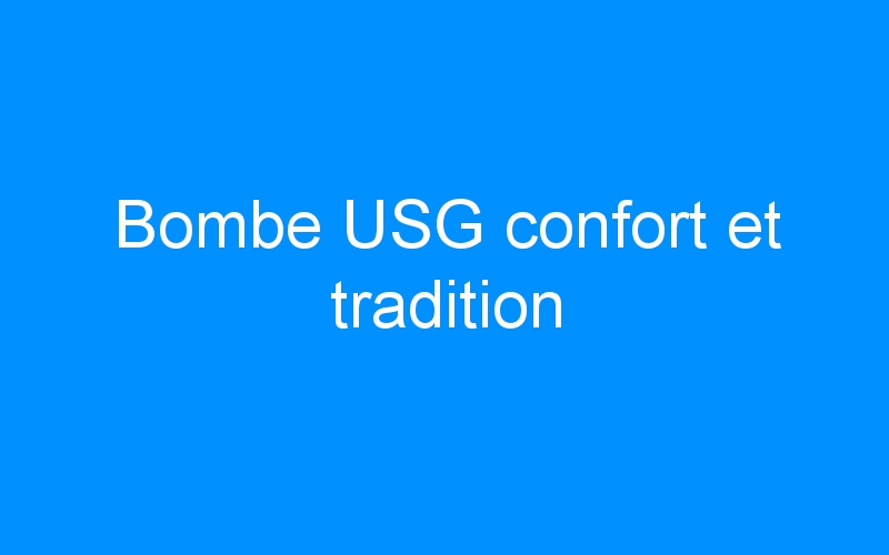 You are currently viewing Bombe USG confort et tradition