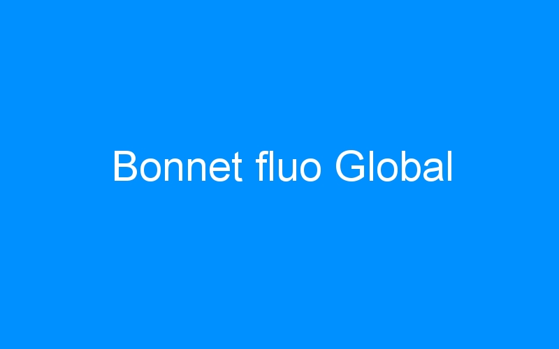You are currently viewing Bonnet fluo Global