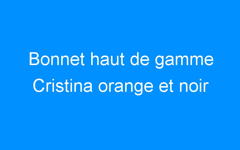 You are currently viewing Bonnet haut de gamme Cristina orange et noir