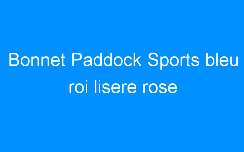 You are currently viewing Bonnet Paddock Sports bleu roi lisere rose
