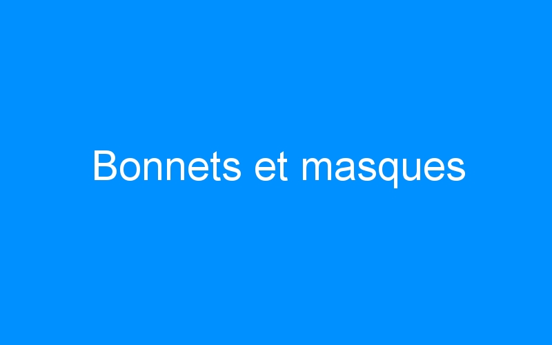 You are currently viewing Bonnets et masques