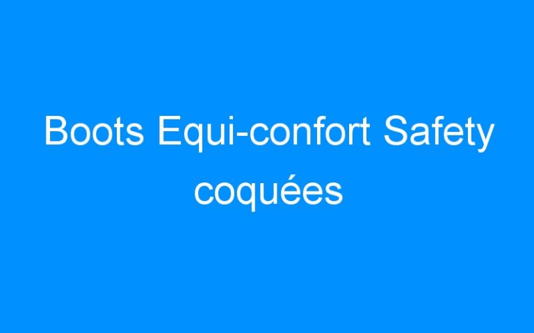Lire la suite à propos de l’article Boots Equi-confort Safety coquées