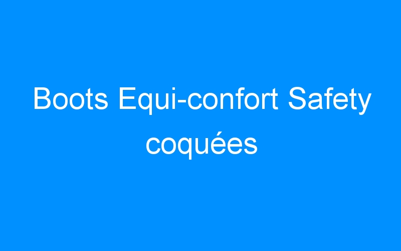 You are currently viewing Boots Equi-confort Safety coquées