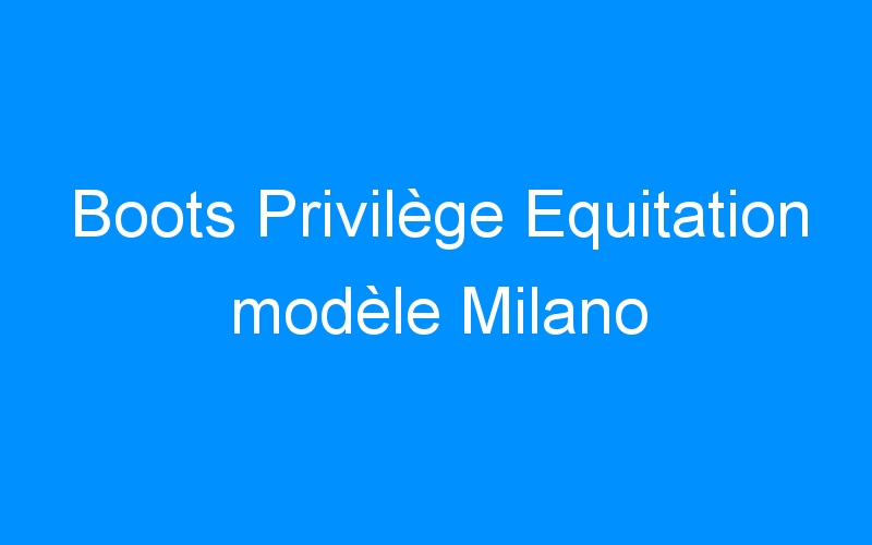 Boots Privilège Equitation modèle Milano
