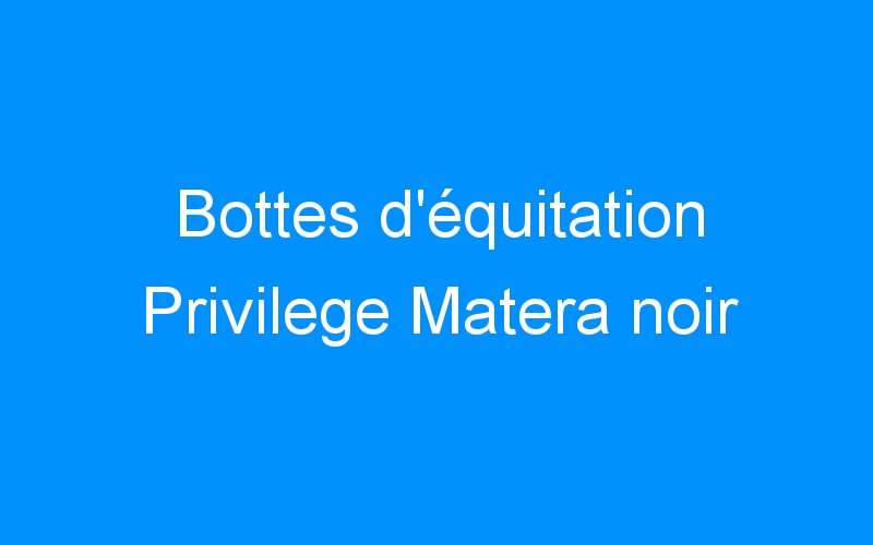 You are currently viewing Bottes d’équitation Privilege Matera noir