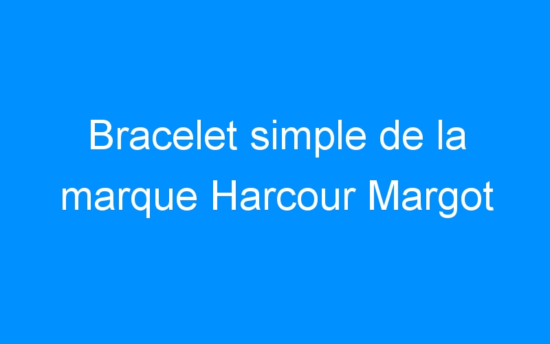 You are currently viewing Bracelet simple de la marque Harcour Margot