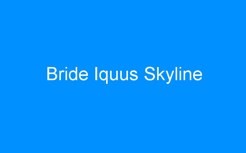 You are currently viewing Bride Iquus Skyline
