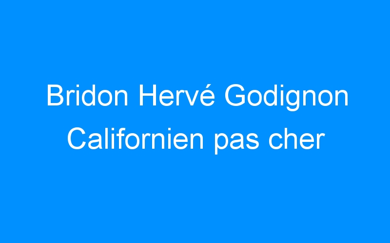 Bridon Hervé Godignon Californien pas cher