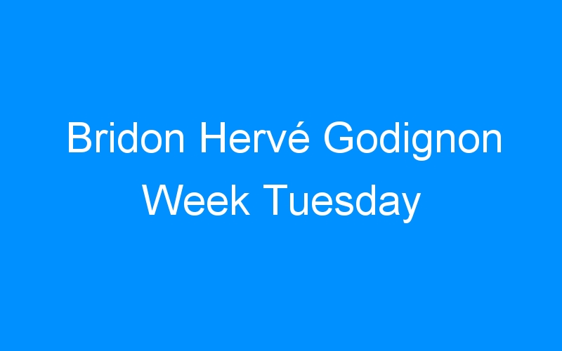You are currently viewing Bridon Hervé Godignon Week Tuesday