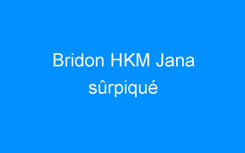 You are currently viewing Bridon HKM Jana sûrpiqué