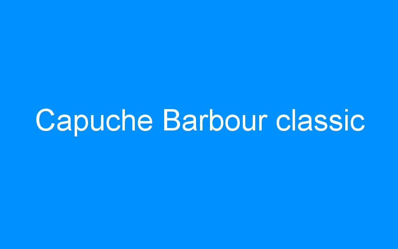 You are currently viewing Capuche Barbour classic