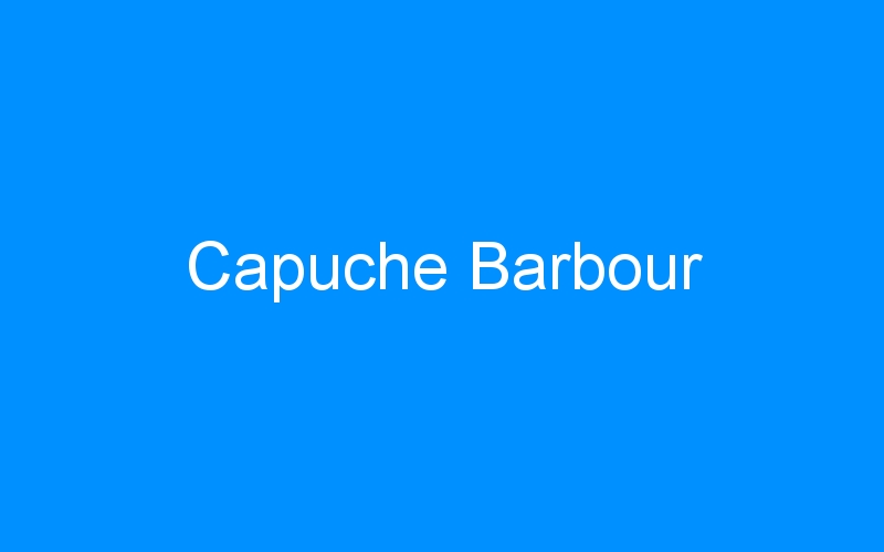 You are currently viewing Capuche Barbour