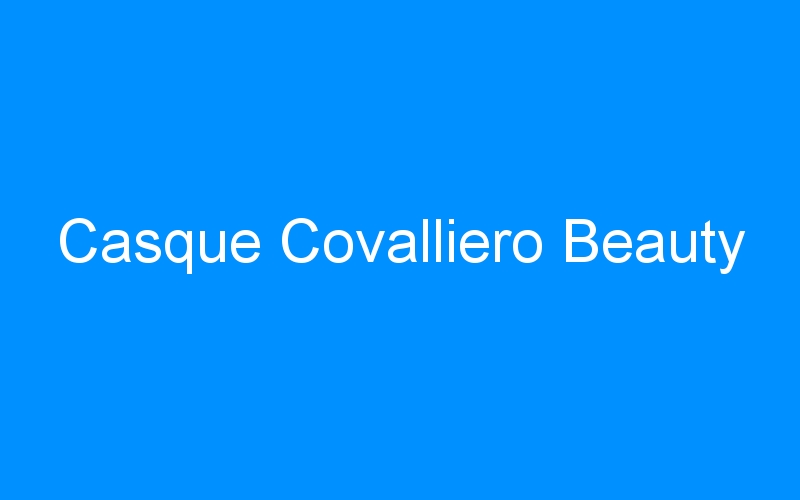 You are currently viewing Casque Covalliero Beauty