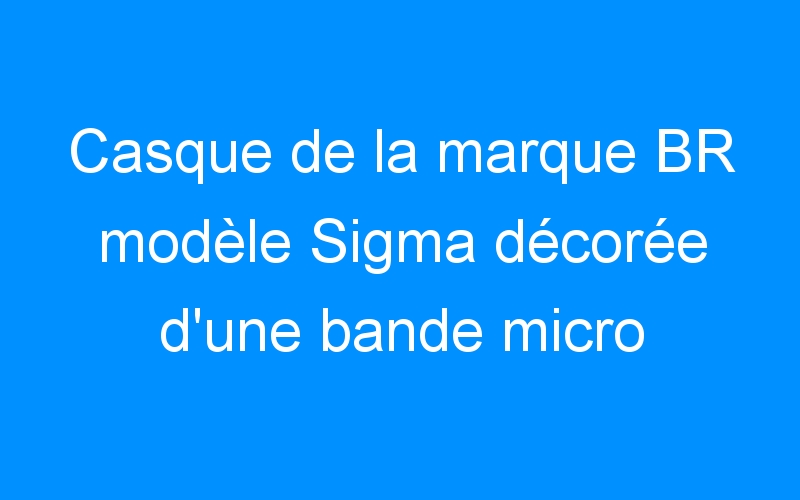 You are currently viewing Casque de la marque BR modèle Sigma décorée d’une bande micro pailletée