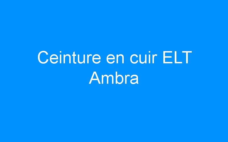 You are currently viewing Ceinture en cuir ELT Ambra