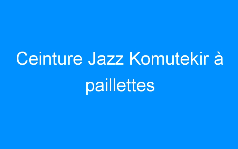 You are currently viewing Ceinture Jazz Komutekir à paillettes