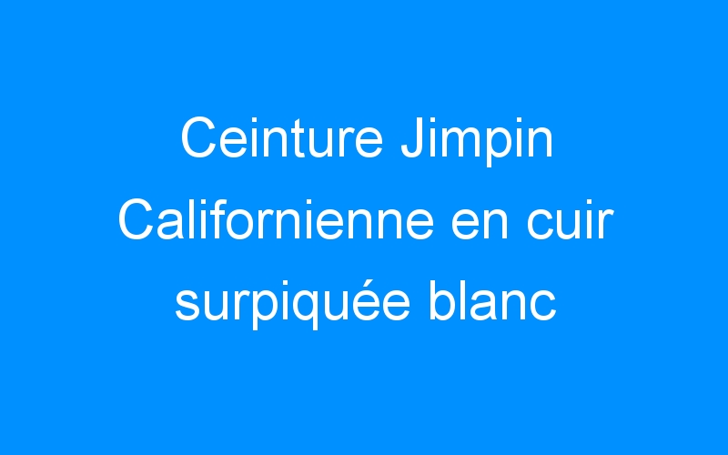 You are currently viewing Ceinture Jimpin Californienne en cuir surpiquée blanc