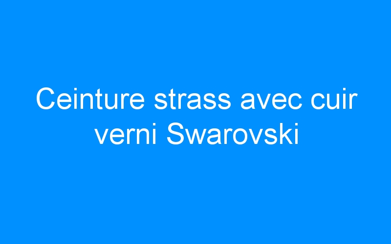 You are currently viewing Ceinture strass avec cuir verni Swarovski