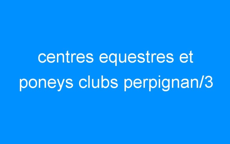 centres equestres et poneys clubs perpignan/3