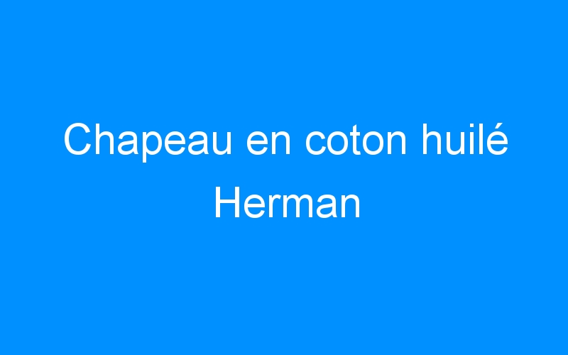 You are currently viewing Chapeau en coton huilé Herman