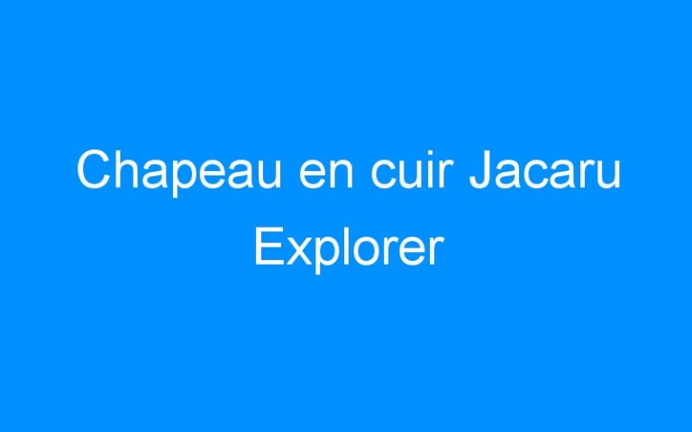 Lire la suite à propos de l’article Chapeau en cuir Jacaru Explorer