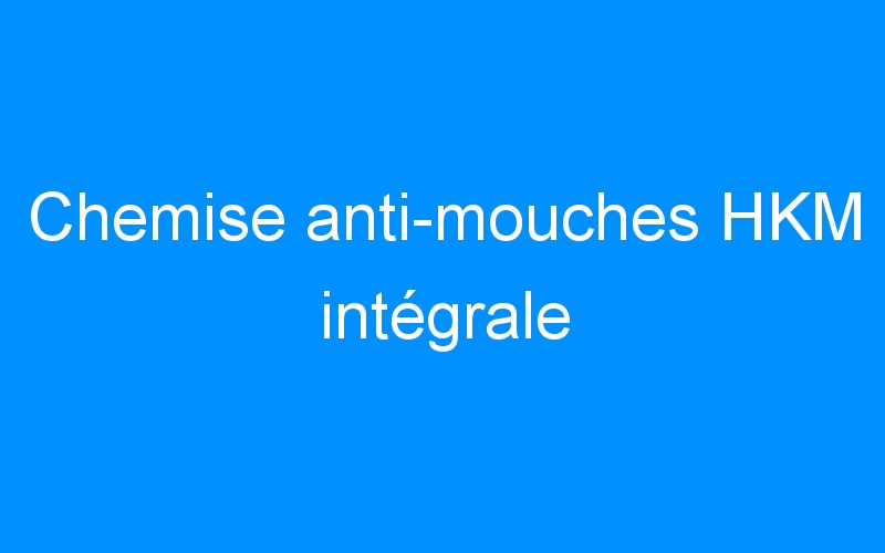 You are currently viewing Chemise anti-mouches HKM intégrale
