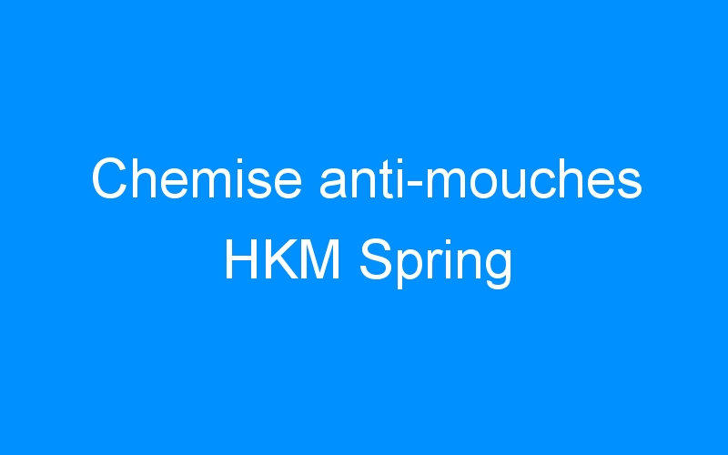 You are currently viewing Chemise anti-mouches HKM Spring
