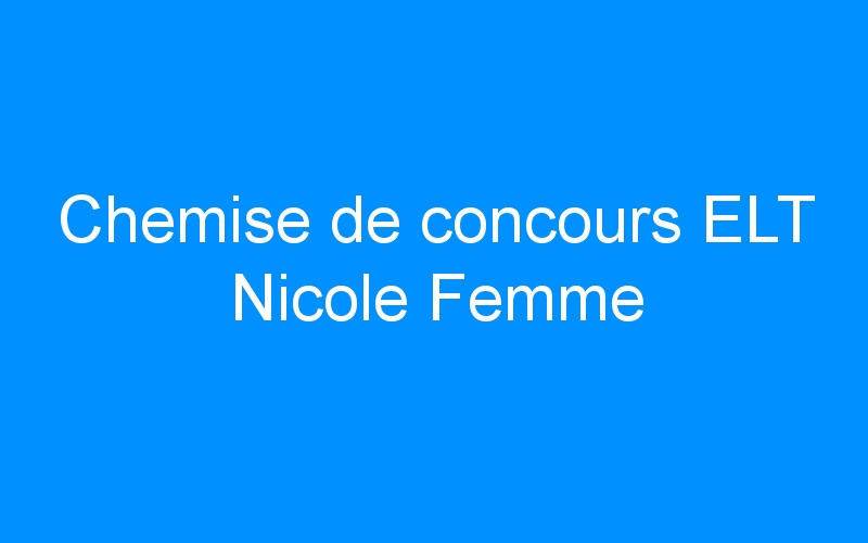 You are currently viewing Chemise de concours ELT Nicole Femme