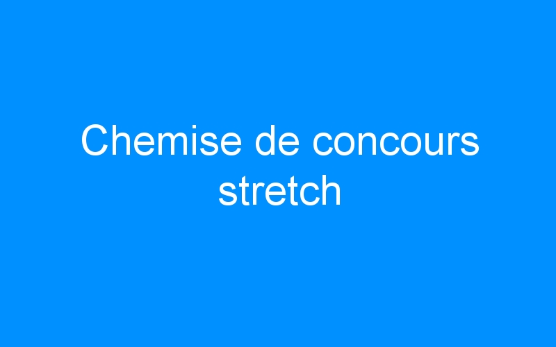 You are currently viewing Chemise de concours stretch