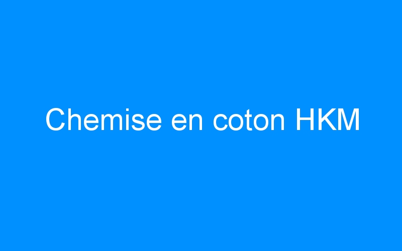 You are currently viewing Chemise en coton HKM