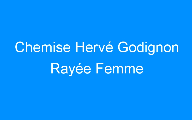 You are currently viewing Chemise Hervé Godignon Rayée Femme
