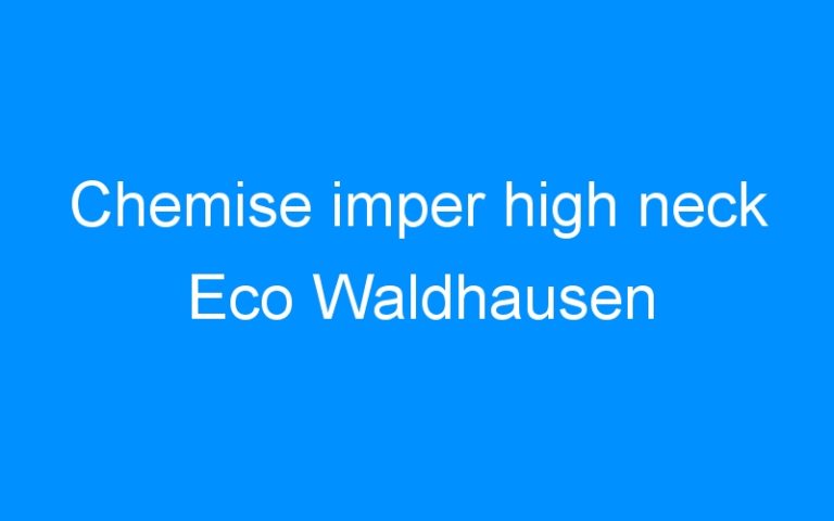 Lire la suite à propos de l’article Chemise imper high neck Eco Waldhausen