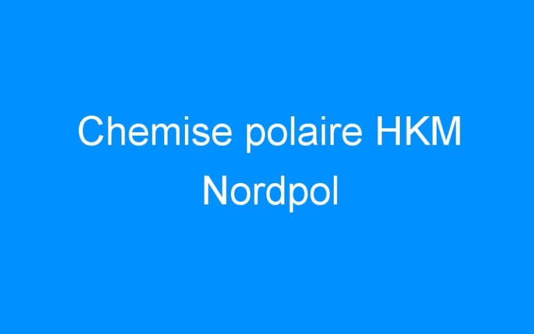 Lire la suite à propos de l’article Chemise polaire HKM Nordpol