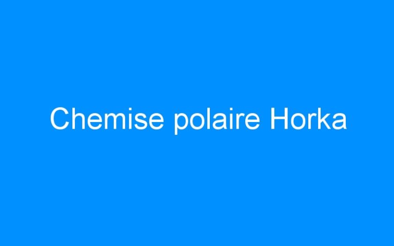 Lire la suite à propos de l’article Chemise polaire Horka
