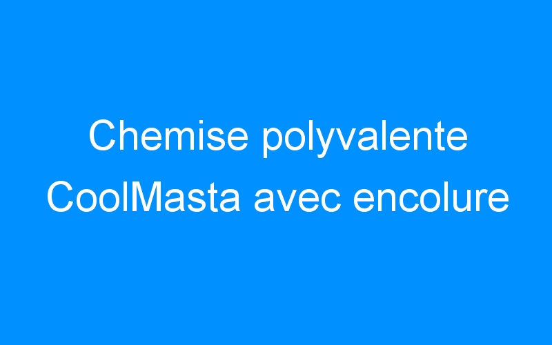 You are currently viewing Chemise polyvalente CoolMasta avec encolure