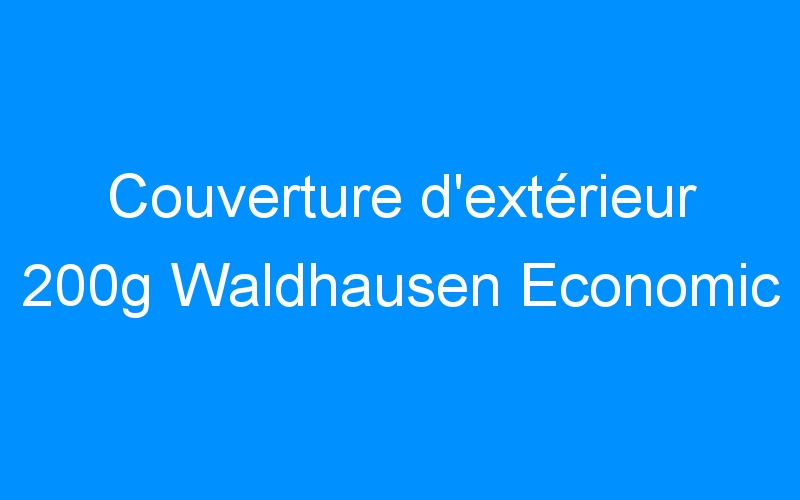 You are currently viewing Couverture d’extérieur 200g Waldhausen Economic