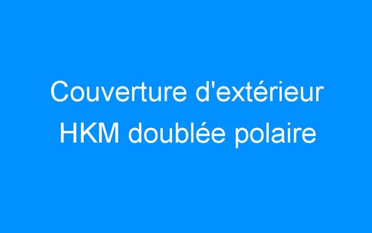 Lire la suite à propos de l’article Couverture d’extérieur HKM doublée polaire