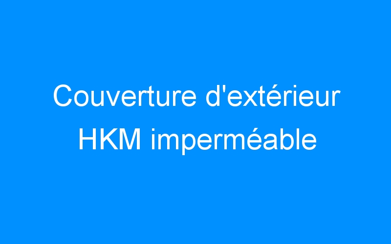 You are currently viewing Couverture d’extérieur HKM imperméable