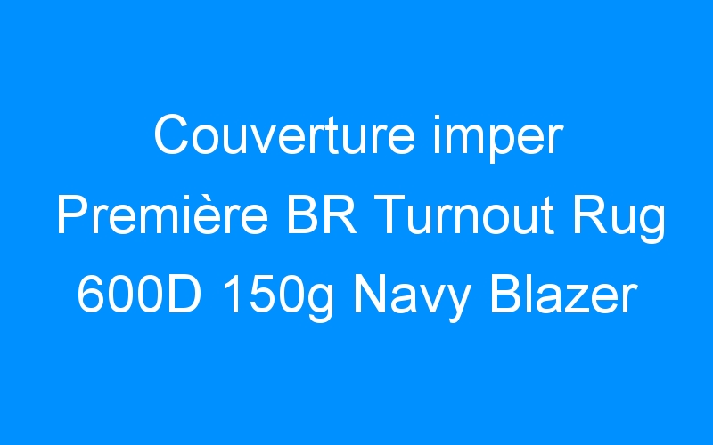 You are currently viewing Couverture imper Première BR Turnout Rug 600D 150g Navy Blazer