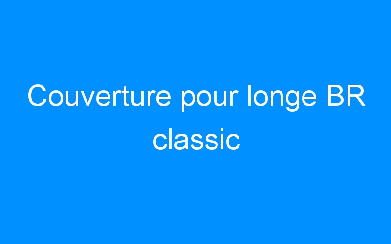 You are currently viewing Couverture pour longe BR classic