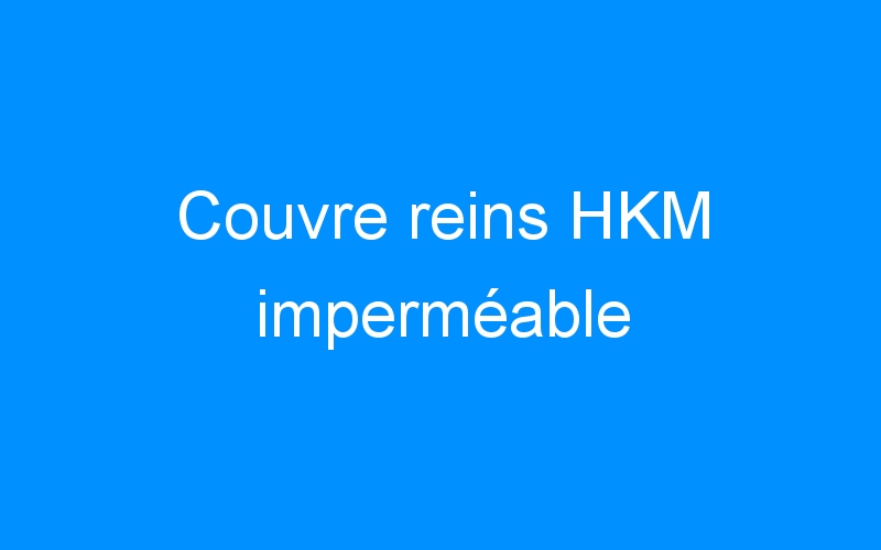You are currently viewing Couvre reins HKM imperméable