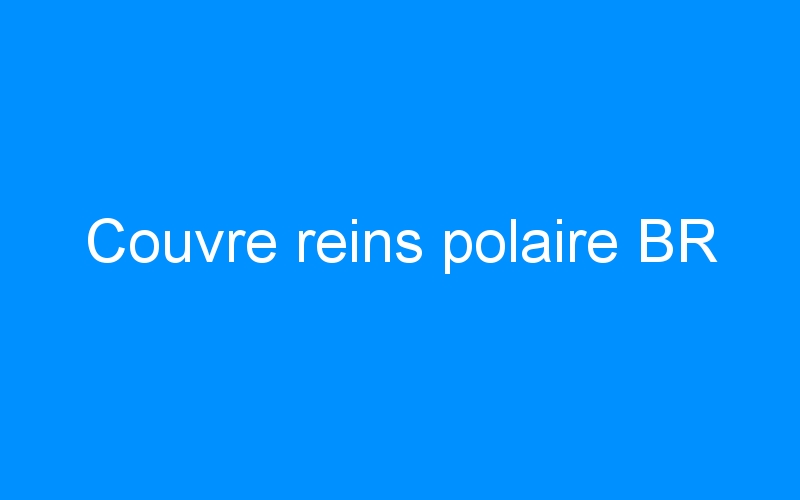 You are currently viewing Couvre reins polaire BR