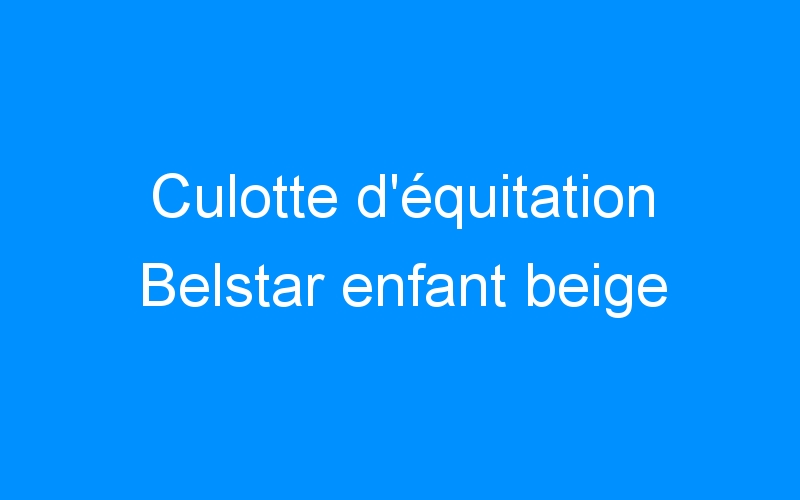 You are currently viewing Culotte d’équitation Belstar enfant beige