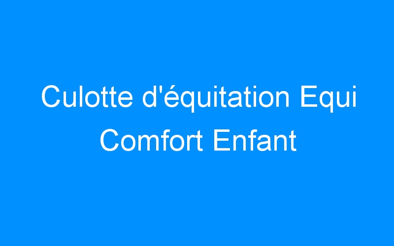 You are currently viewing Culotte d’équitation Equi Comfort Enfant